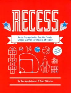 RECESS: FROM DODGEBALL TO DOUBLE DUTCH: CLASSIC GAMES FOR PLAYERS OF TODAY